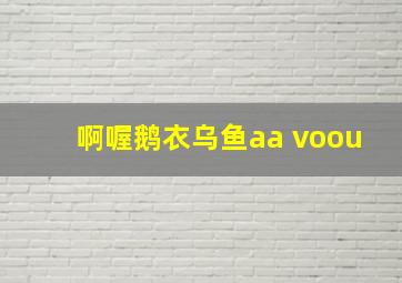 啊喔鹅衣乌鱼aa voou